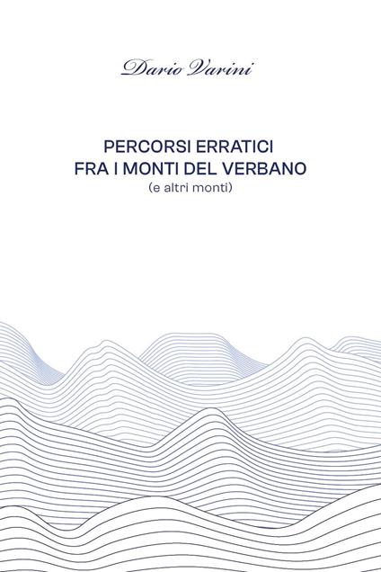 Percorsi erratici fra i monti del Verbano (ed altri monti) - Dario Varini - copertina