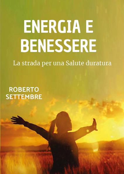 Energia e benessere. La strada per una salute duratura - Roberto Settembre - copertina