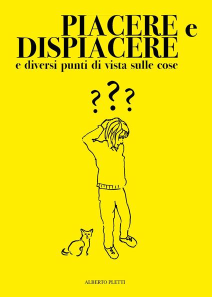 Piacere e dispiacere, e diversi punti di vista sulle cose - Alberto Pletti - copertina