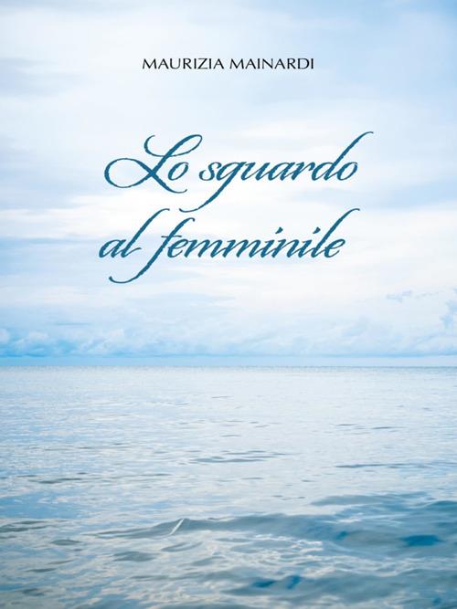 Lo sguardo al femminile - Maurizia Mainardi - ebook