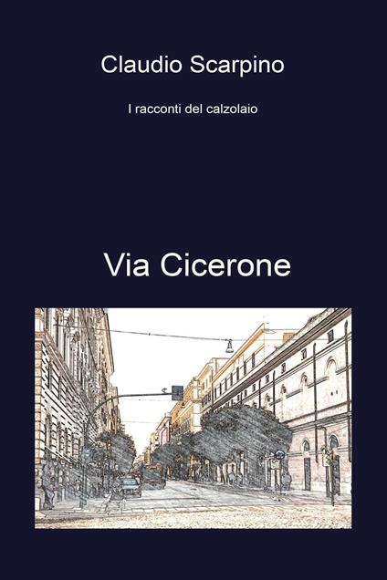 Via Cicerone. I racconti del calzolaio - Claudio Scarpino - copertina