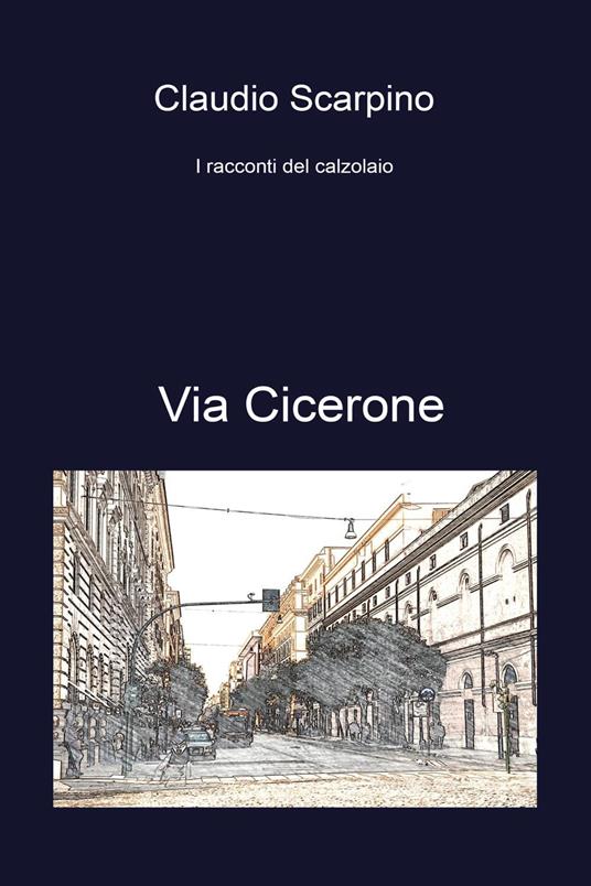 Via Cicerone. I racconti del calzolaio - Claudio Scarpino - copertina