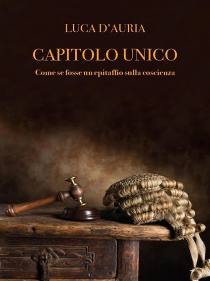 Capitolo unico. Come se fosse un epitaffio sulla coscienza - Luca D'Auria - ebook