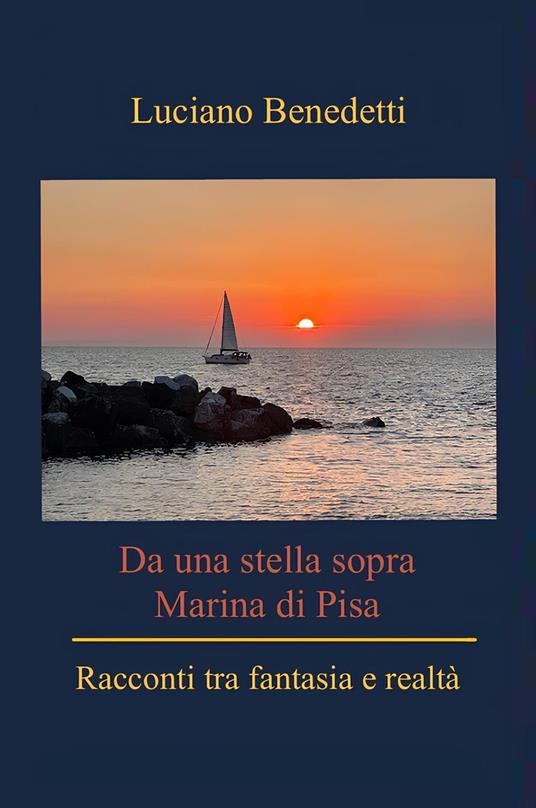 Da una stella sopra Marina di Pisa. Racconti tra fantasia e reltà - Luciano Benedetti - copertina