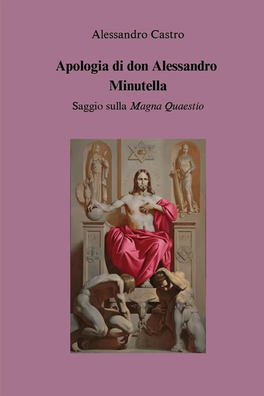 Apologia di don Alessandro Minutella. Saggio sulla «Magna quaestio» - Alessandro Castro - copertina