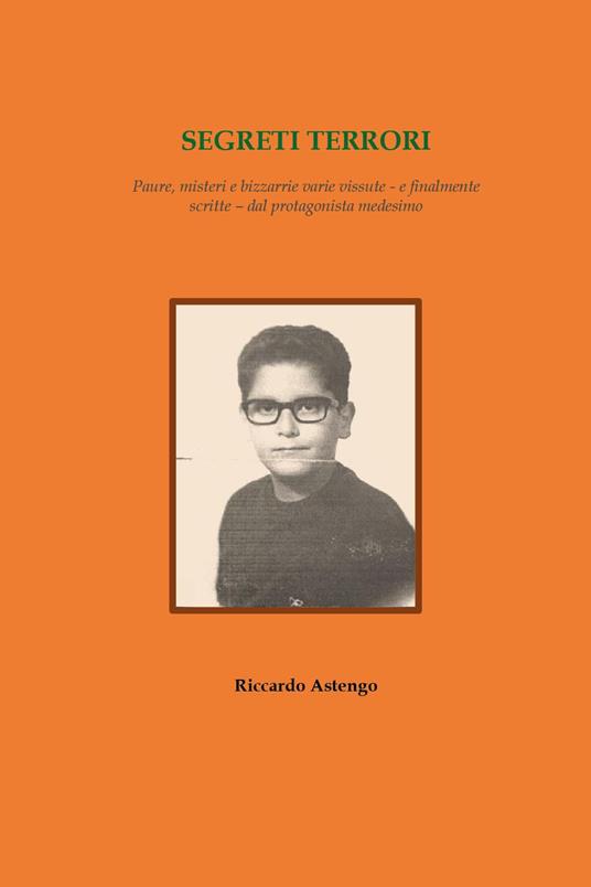 Segreti terrori. Paure, misteri e bizzarrie varie vissute - e finalmente scritte - dal protagonista medesimo - Riccardo Astengo - copertina