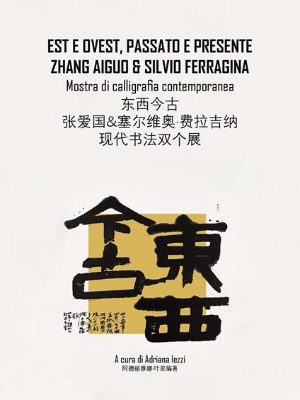 Est e Ovest, passato e presente. Zhang Aiguo e Silvio Ferragina. Mostra di calligrafia contemporanea - copertina