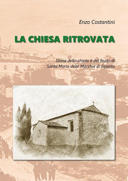 La chiesa ritrovata. Storia della chiesa e del feudo di Santa Maria delle Macchie di Sipanto - Enzo Costantini - copertina
