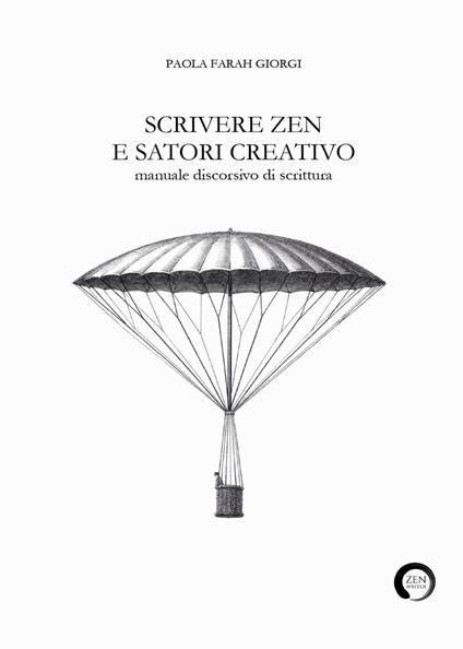 Scrivere zen e satori creativo. Manuale discorsivo di scrittura - Paola Farah Giorgi - copertina