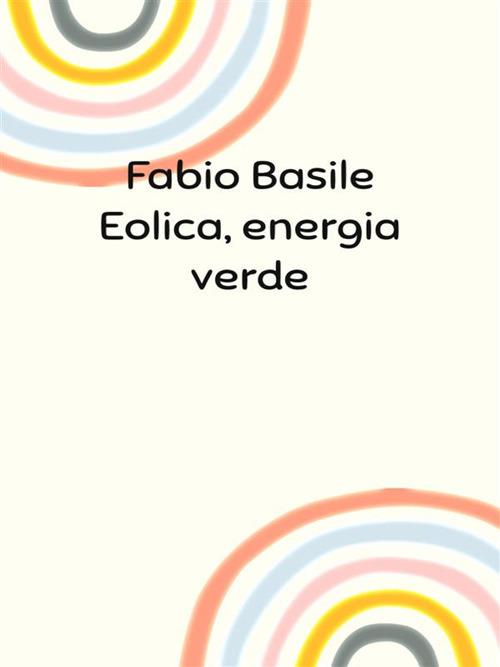 Eolica, energia verde - Fabio Basile - ebook