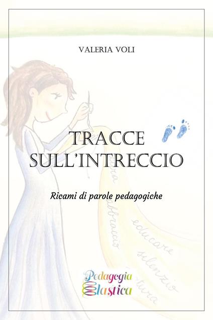 Tracce sull'intreccio. Ricami di parole pedagogiche - Valeria Voli - copertina