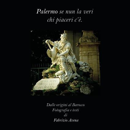 Palermo. Se nun la veri chi piaceri c'è. Dalle origini al barocco - Fabrizio Avena - copertina