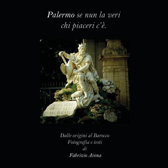 Palermo. Se nun la veri chi piaceri c'è. Dalle origini al barocco - Fabrizio Avena - copertina