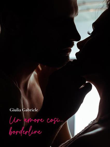 Un amore così... borderline - Giulia Gabriele - ebook