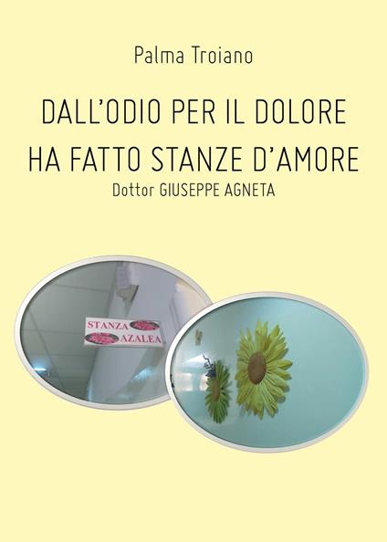 Dall'odio per il dolore ha fatto stanze d'amore. Dottor Giuseppe Agneta - Palma Troiano - copertina