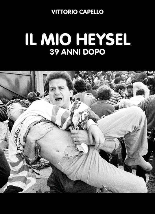 Il mio Heysel. 39 anni dopo - Vittorio Capello - copertina