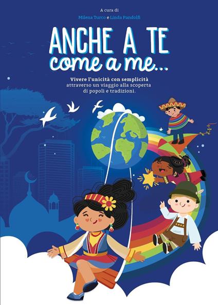 Anche a te, come a me... Vivere l'unicità con semplicità attraverso un viaggio alla scoperta di popoli e tradizioni - copertina