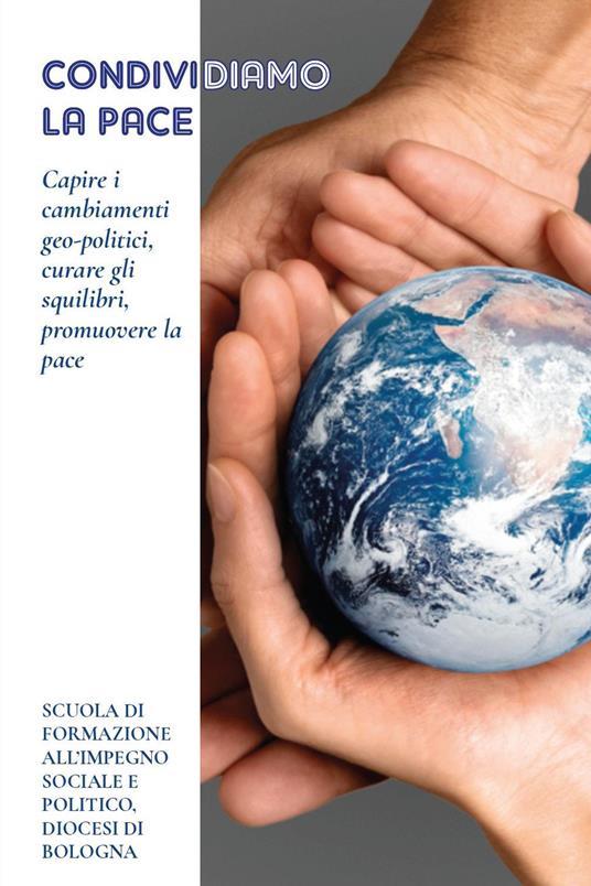 Condividiamo la pace. Capire i cambiamenti geo-politici, curare gli squilibri, promuovere la pace - copertina