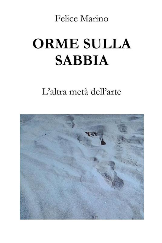 Orme sulla sabbia. L'altra metà dell'arte - Felice Marino - copertina