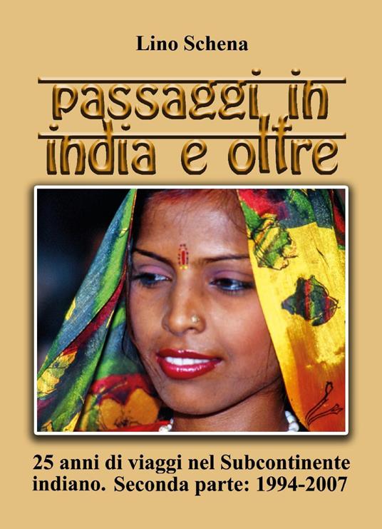 Passaggi in India e oltre. 25 anni di viaggi nel subcontinente indiano. Vol. 2: 1994-2007 - Lino Schena - copertina
