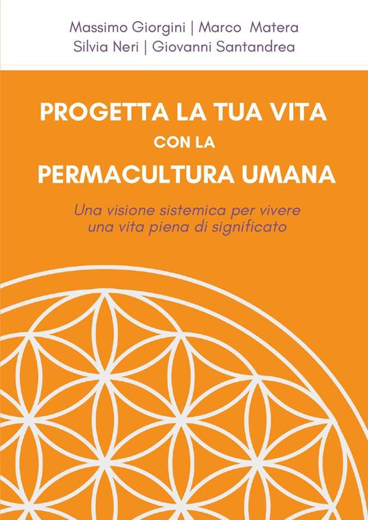 Progetta la tua vita con la permacultura umana. Una visione sistemica per vivere una vita piena di significato - Massimo Giorgini,Marco Matera,Silvia Neri - copertina