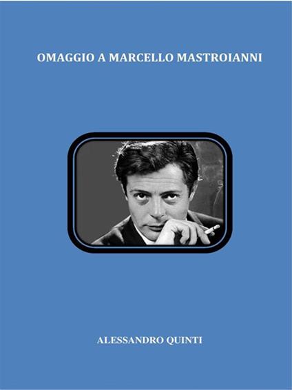 Omaggio a Marcello Mastroianni - Alessandro Quinti - ebook