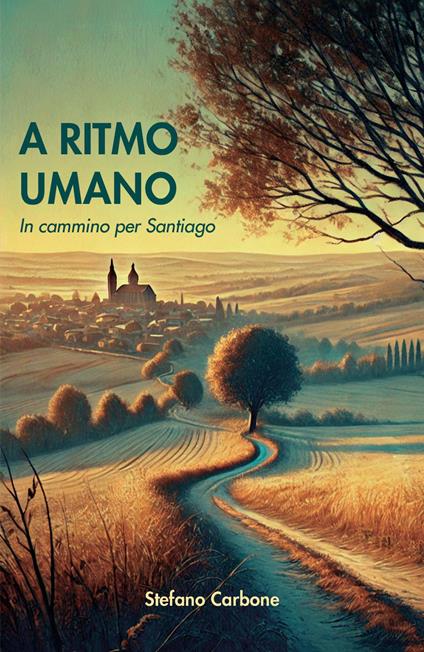 A ritmo umano. In cammino per Santiago - Stefano Carbone - copertina