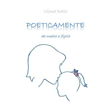 Poeticamente. Da madre a figlia - Vilma Dotto - copertina