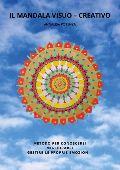 Il mandala visuo-creativo. Metodo per conoscersi migliorarsi gestire le proprie emozioni - Annalisa Potenza - copertina