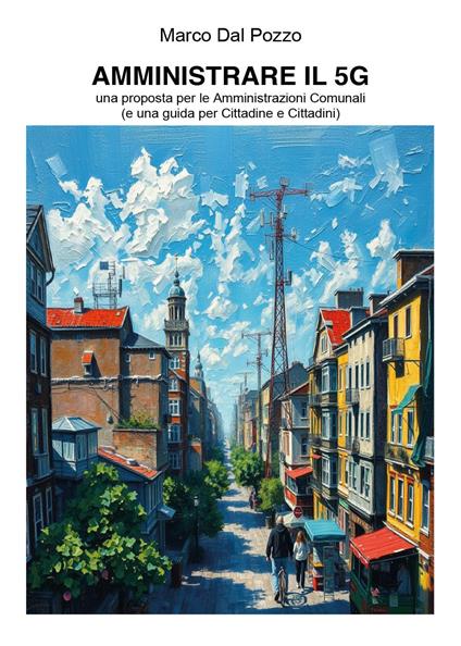 Amministrare il 5G. Una proposta per le amministrazioni comunali (e una guida per cittadine e cittadini) - Marco Dal Pozzo - copertina