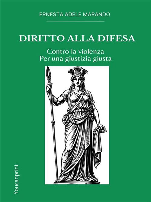 Diritto alla difesa. Contro la violenza. Per una giustizia giusta - Ernesta Adele Marando - ebook