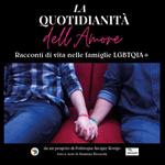 La quotidianità dell'amore. Racconti di vita nelle famiglie LGBTQIA+. Ediz. illustrata
