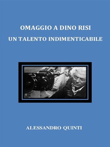 Omaggio a Dino Risi. Un talento indimenticabile - Alessandro Quinti - ebook