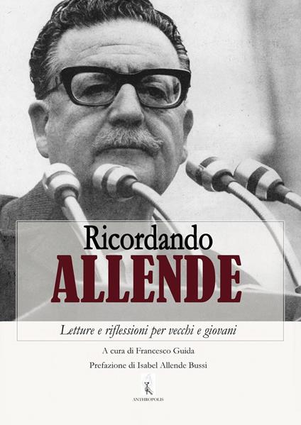 Ricordando Allende. Letture e riflessioni per vecchi e giovani - Francesco Guida - copertina