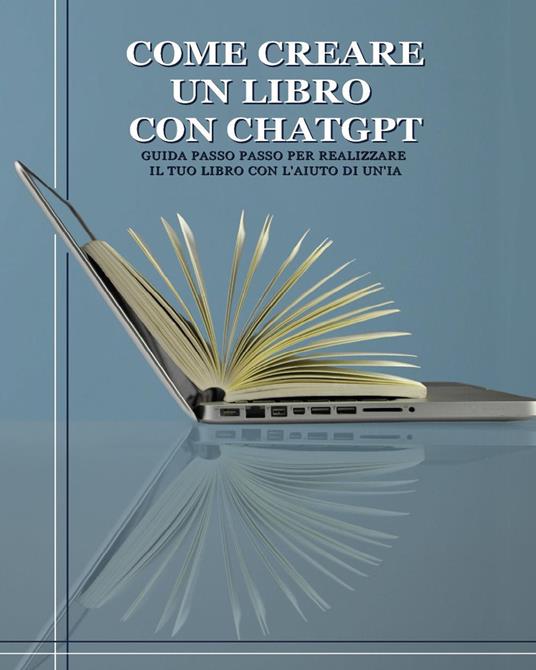 Come creare un libro con ChatGPT. Guida passo passo per realizzare il tuo libro con l'aiuto di un'IA - Ciro Angrisani - copertina