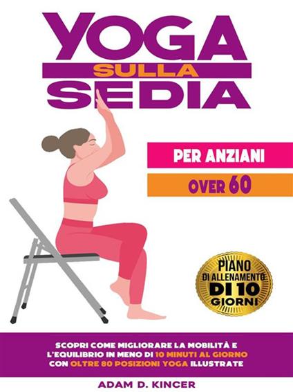 Yoga sulla sedia per anziani over 60 - Adam D. Kincer - ebook