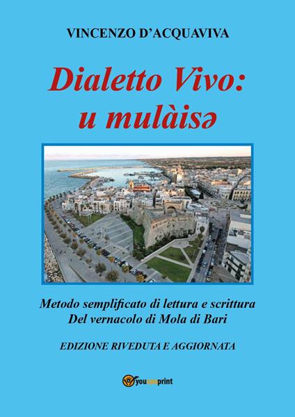 Dialetto vivo: u mulàisey. Metodo semplificato di lettura e scrittura del vernacolo di Mola di Bari - Vincenzo D'Acquaviva - copertina