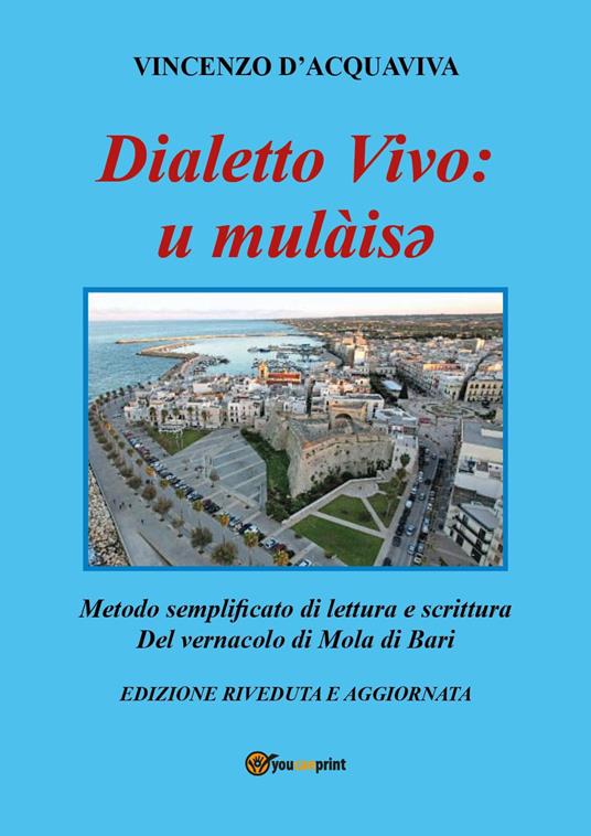 Dialetto vivo: u mulàisey. Metodo semplificato di lettura e scrittura del vernacolo di Mola di Bari - Vincenzo D'Acquaviva - copertina