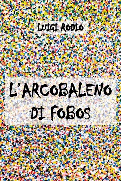 L'arcobaleno di Fobos - Luigi Rodio - copertina