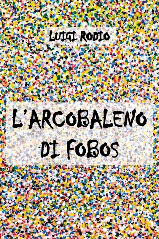 L'arcobaleno di Fobos - Luigi Rodio - copertina