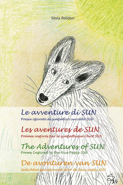 Le avventure di Sun. Poesie ispirate al simpatico cucciolo Sun-Les aventures de Sun. Poèmes inspires par le sympathique chiot Sun-The adventures of Sun. Poems inspired by the nice puppy Sun-De avonturen van Sun. Ediz. multilingue - Silvia Polidori - copertina
