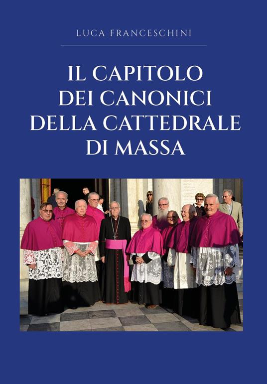 Il capitolo dei canonici della cattedrale di Massa - Luca Franceschini - copertina