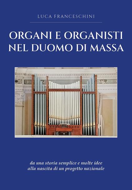 Organi e organisti nel Duomo di Massa - Luca Franceschini - copertina