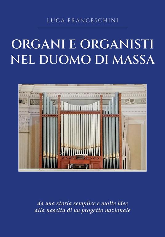 Organi e organisti nel Duomo di Massa - Luca Franceschini - copertina