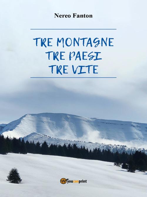 Tre montagne, tre paesi, tre vite - Nereo Fanton - ebook
