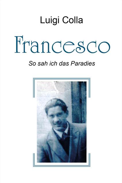 Francesco. So sah ich das Paradies - Luigi Colla - copertina