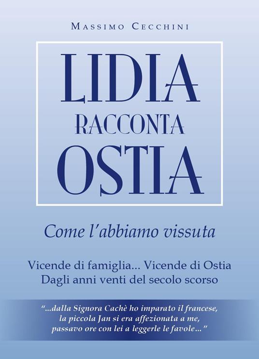 Lidia racconta Ostia come l'abbiamo vissuta. Vicende di famiglia... vicende di Ostia. Dagli anni venti del secolo scorso - Massimo Cecchini - copertina