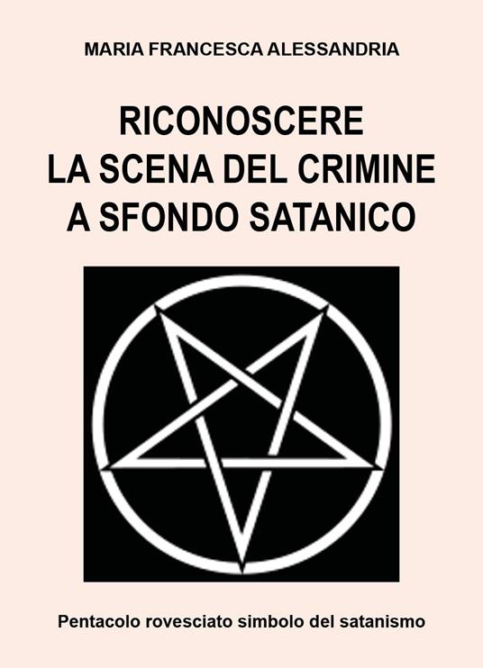Riconoscere la scena del crimine a sfondo satanico - Maria Francesca Alessandria - copertina