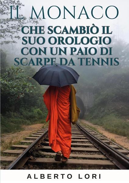 Il monaco che scambiò il suo orologio con un paio di scarpe da tennis - Alberto Lori - copertina