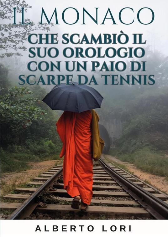 Il monaco che scambiò il suo orologio con un paio di scarpe da tennis - Alberto Lori - copertina